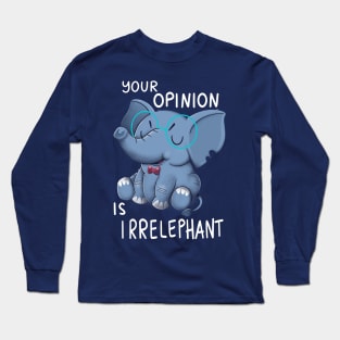 Your opinion is Irrelephant Long Sleeve T-Shirt